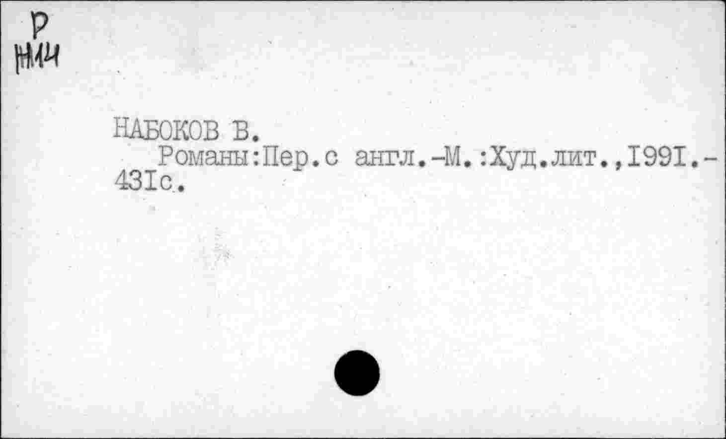 ﻿HW
НАБОКОВ В.
Романы:Пер.с англ.-М.:Худ.лит.,1991. 431с..